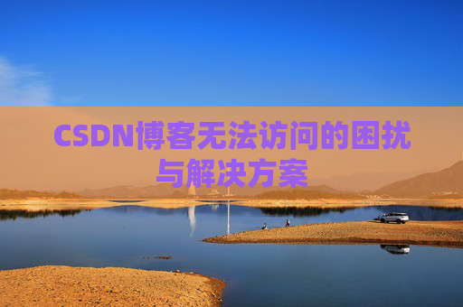 CSDN博客无法访问的困扰与解决方案