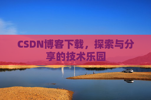 CSDN博客下载，探索与分享的技术乐园